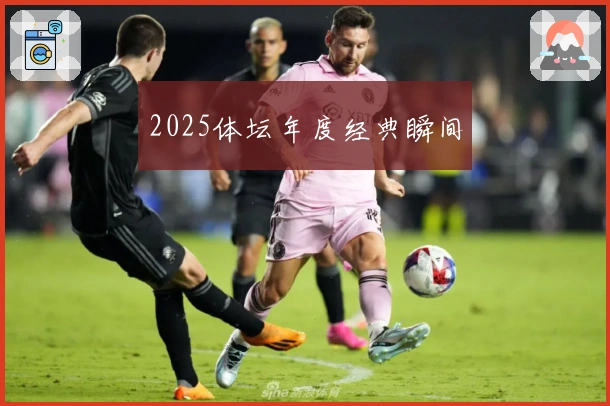 2025体坛年度经典瞬间