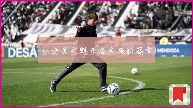 以速度之魅开启文旅新篇章