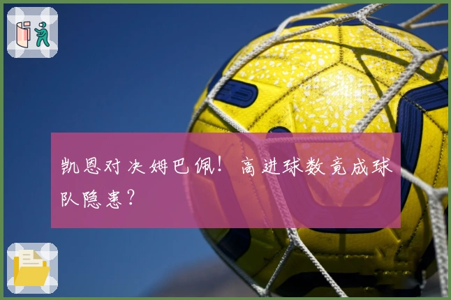 凯恩对决姆巴佩！高进球数竟成球队隐患？